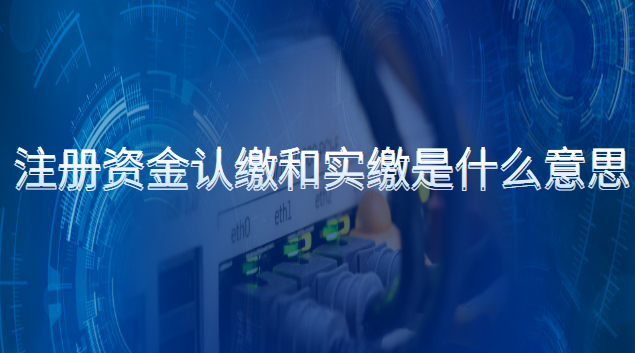 注册资金认缴和实缴是什么意思