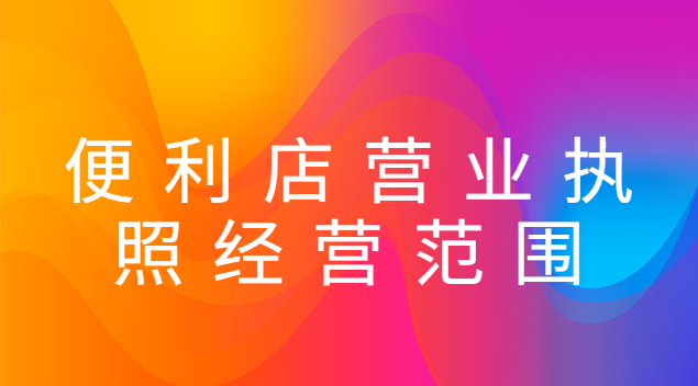 便利店营业执照经营范围有哪些