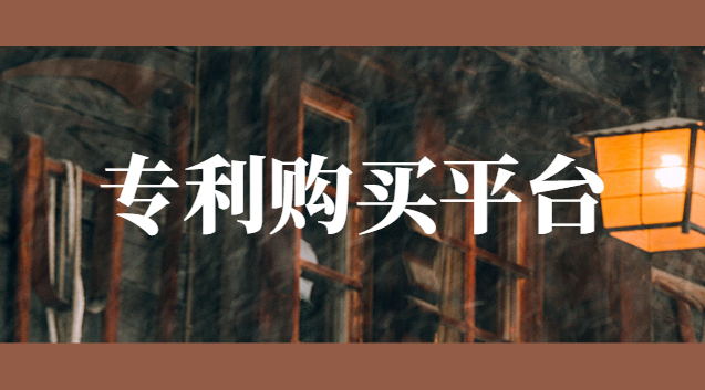 专利买卖交易平台有哪些(专利出售平台有哪些)