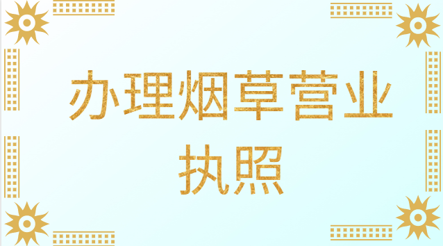 办理烟草营业执照需要什么条件(办理个体烟草营业执照需要什么)