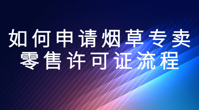 手机上如何申请烟草零售许可证(如何申请办理烟草专卖零售许可证)