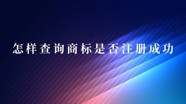 怎样查询商标是否注册成功了(怎么能查询到商标是否注册成功)