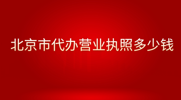 北京市代办营业执照多少钱