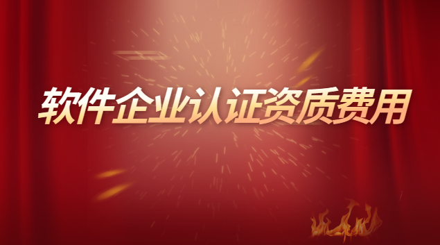 软件企业认证资质费用