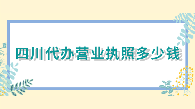 四川代办营业执照多少钱
