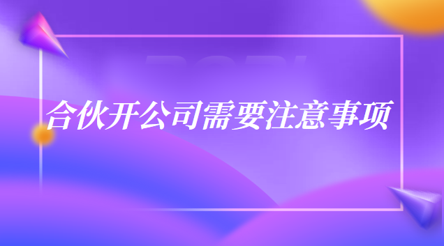 合伙开公司需要注意事项