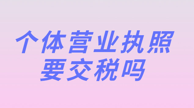 个体营业执照要交税吗