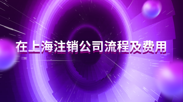 在上海注销公司流程及费用