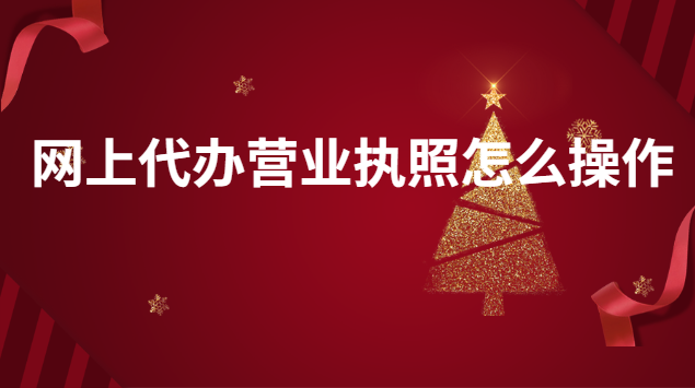网上代办营业执照怎么操作