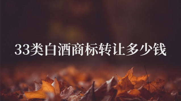 33类酒类商标转让多少钱(白酒商标转让价格表)