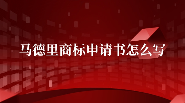 马德里商标国际注册申请书(马德里商标申请材料有哪些)