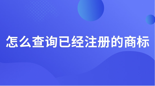 已经注册的商标怎么查询(怎么查询注册的商标呢)