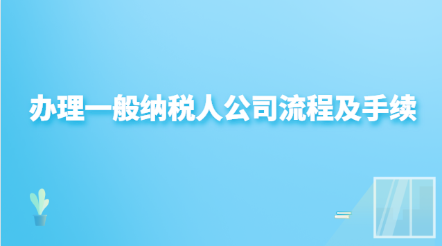 办理一般纳税人公司流程及手续