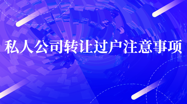 私人公司转让过户注意事项