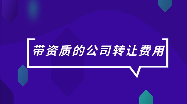 带资质的公司转让费用