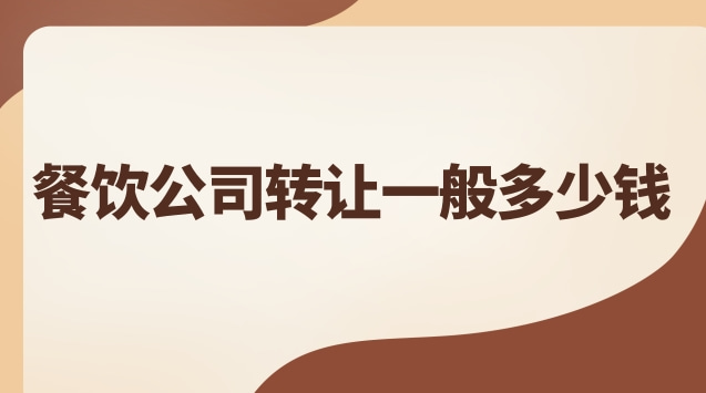 餐饮公司转让一般多少钱