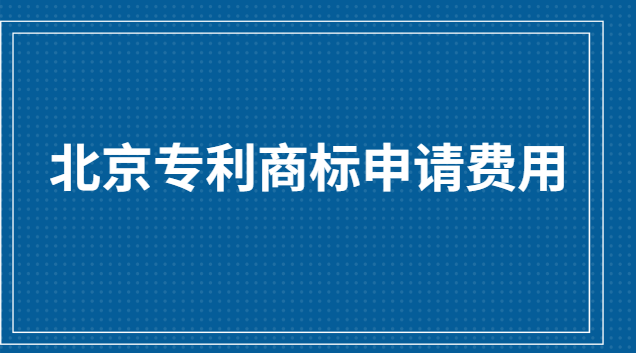 北京商标专利申请费用(专利商标申请机构价格表)