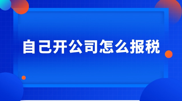 自己开公司怎么报税