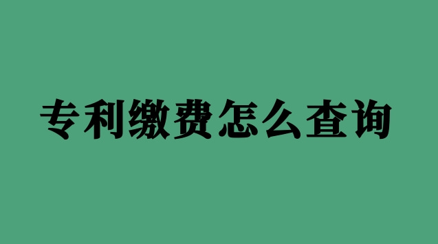 专利缴费怎么查(怎么查专利缴费信息)