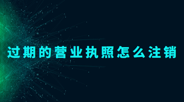 过期的营业执照怎么注销