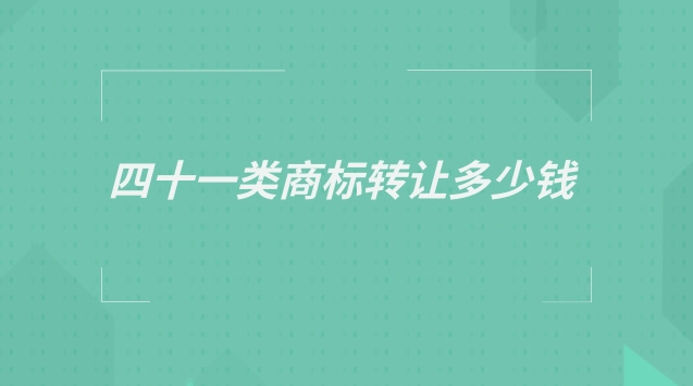 四十三类商标转让多少钱一个(第41类商标转让多少钱)