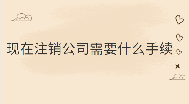 现在注销公司需要什么手续
