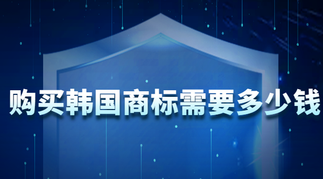韩国注册商标需要多少钱(买一个韩国商标大概多少钱)