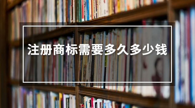 注册商标需要多久多少钱