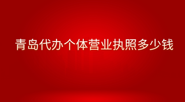 青岛代办个体营业执照多少钱