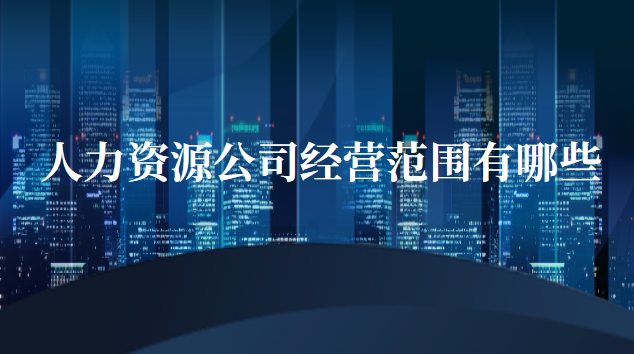 人力资源公司经营范围有哪些