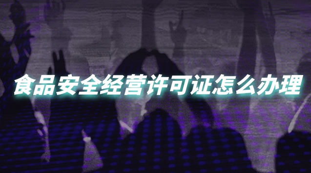 食品安全经营许可证怎么办理