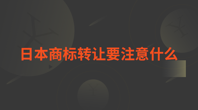 在日本注册商标注意事项(注册日本商标要注意什么)