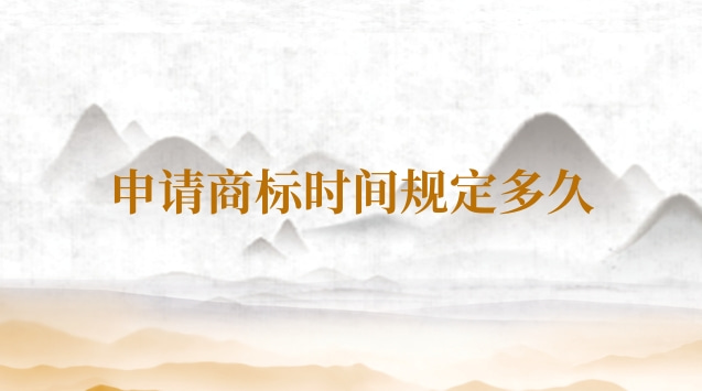 商标申请时间(申请商标多久才能用)