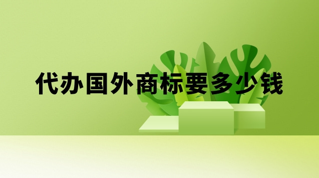 国外商标注册代理要多少钱(申请一个国外商标多少钱)