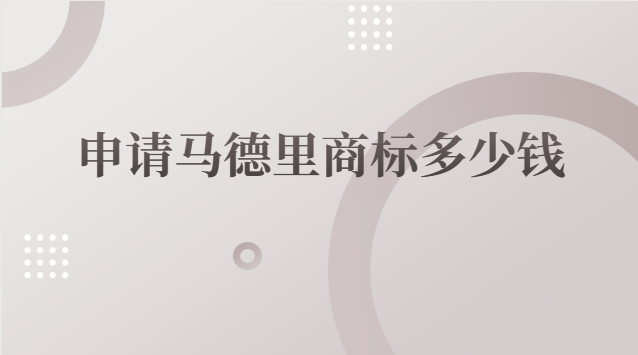 注册马德里商标多少钱(申请一个马德里商标多少钱)
