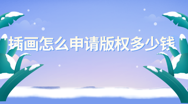 插画版权怎么申请(插画版权费用一般是多少)