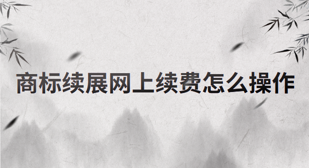 商标续展交费后怎么查(商标续展交费流程)