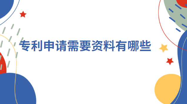 专利申请需要提供哪些资料(专利申请需要提供什么资料)