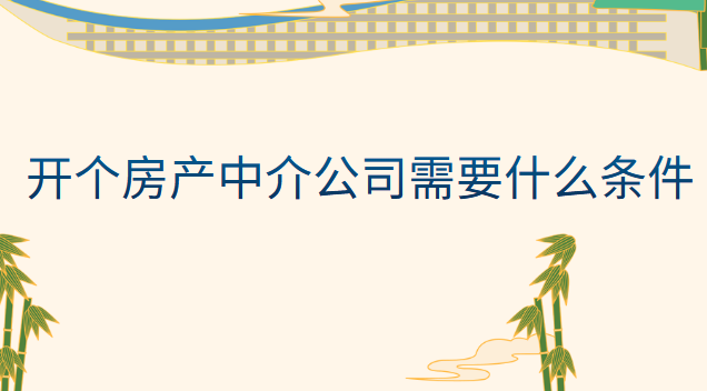 开个房产中介公司需要什么条件