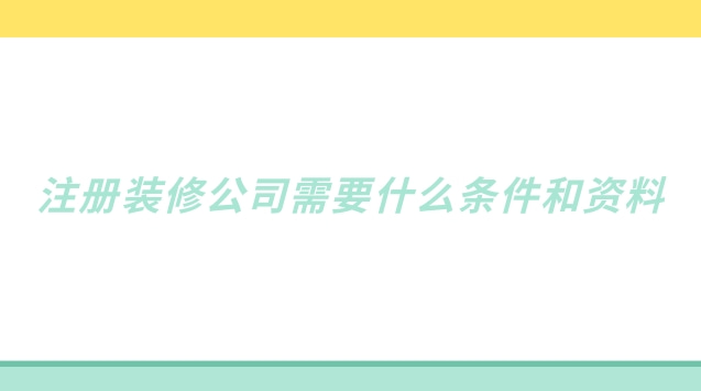 注册装修公司需要什么条件和资料
