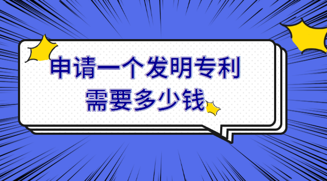 申请一项发明专利需要多少费用(申请一个发明专利需要花多少钱)