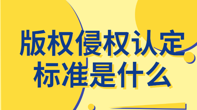 视频版权侵权怎么认定(版权侵权行为认定标准)