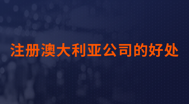 注册澳大利亚公司的好处
