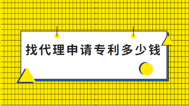 找个专利代理要多少钱(找代理机构申请专利多少钱)