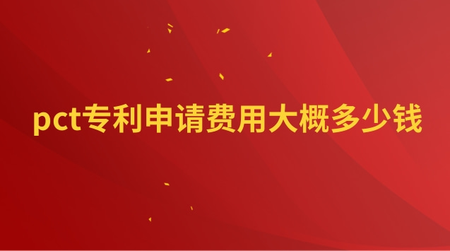 pct专利申请费用大概多少钱 PCT专利申请流程